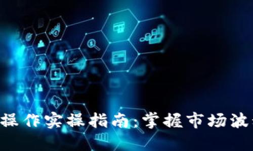 虚拟币波段操作实操指南:掌握市场波动,精准获利