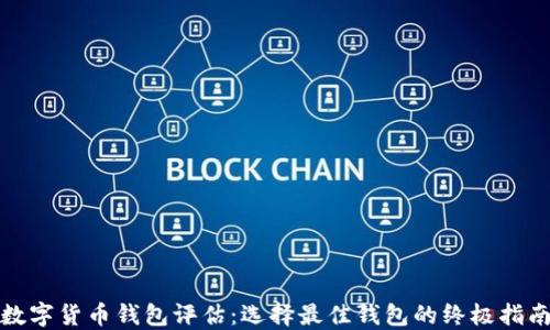 数字货币钱包评估:选择最佳钱包的终极指南