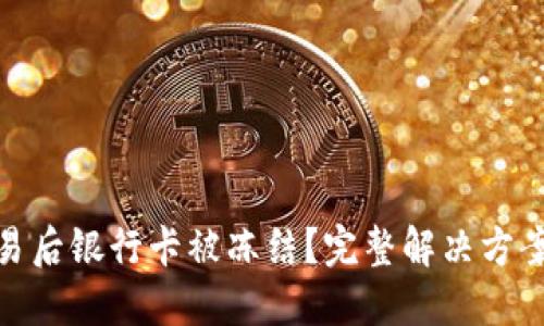 数字货币交易后银行卡被冻结?完整解决方案与预防措施