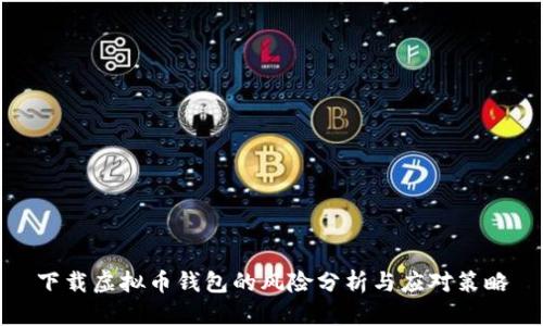 下载虚拟币钱包的风险分析与应对策略