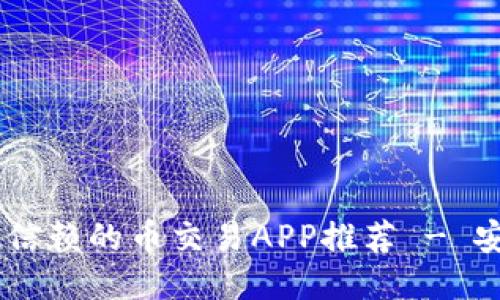 2023年最值得信赖的币交易APP推荐 - 安全、方便、高效!
