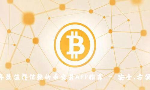 2023年最值得信赖的币交易APP推荐 - 安全、方便、高效!