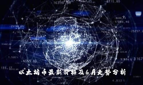 以太坊币最新价格及6月走势分析