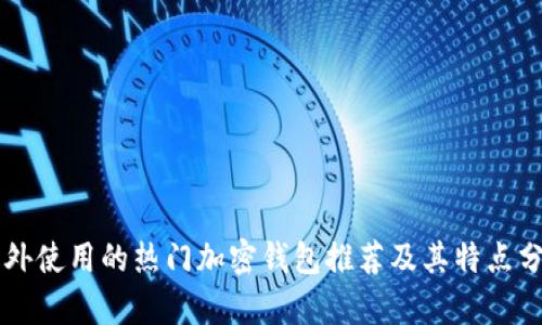 国外使用的热门加密钱包推荐及其特点分析