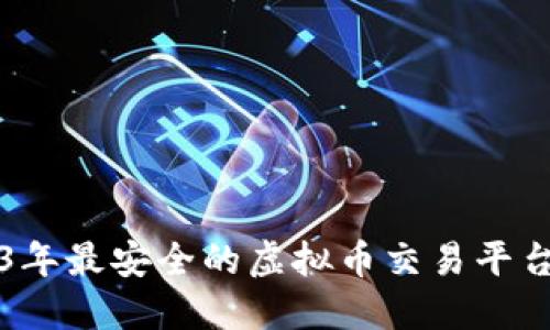 2023年最安全的虚拟币交易平台推荐
