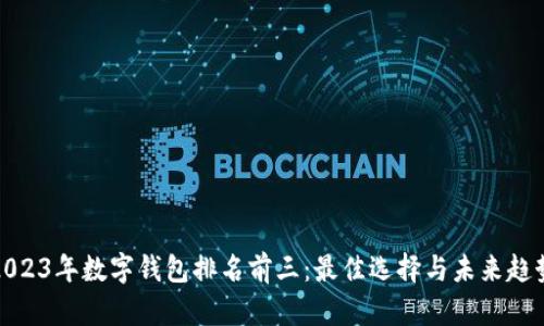2023年数字钱包排名前三:最佳选择与未来趋势