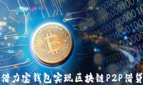 如何通过借力宝钱包实现区块链P2P借贷的新时代