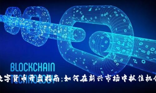数字货币开盘指南:如何在新兴市场中抓住机会