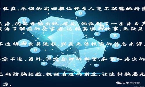 
  tP钱包最新骗局揭秘：如何避免损失7000元？ / 

关键词
 guanjianci tP钱包, 最新骗局, 防骗指南, 7000元损失 /guanjianci 

内容主体大纲  
1. 引言  
   - 近年来虚拟货币的兴起  
   - tP钱包的背景和功能  
   - 7000元损失的触发事件  

2. tP钱包的投资吸引力  
   - 结构化产品的高收益承诺  
   - 用户界面的亮丽设计与易用性  
   - 社交媒体上关于tP钱包的正面评价  

3. 最新骗局的具体表现  
   - 针对用户的信息钓鱼  
   - 利用虚假信息进行诈骗的手法  
   - 相关案例分析：某用户7000元损失的真实故事  

4. 识别常见骗局的信号  
   - 不切实际的高回报承诺  
   - 不透明的投资流程  
   - 缺乏安全保障的交易平台  

5. 如何保护自己的资金安全  
   - 提升自身的金融素养  
   - 设定合理的投资期望  
   - 多渠道验证投资平台的合法性  

6. 结论  
   - 总结tP钱包骗局的特点  
   - 强调预防意识的重要性  
   - 鼓励读者分享防骗经验   

内容示例  

引言  
近年来，虚拟货币日益受到投资者的追捧，成为许多人心目中的财富新机遇。而在这股热潮中，tP钱包作为一种新兴的数字货币钱包，凭借其便捷的交易特点和高收益的投资承诺，吸引了大量用户的关注。然而，随着用户数量的暴增，相关的投资骗局也随之而来，特别是一宗声称可以盈利7000元的最新骗局，引起了人们的广泛讨论。  

tP钱包的投资吸引力  
tP钱包的界面，投资的过程也十分流畅，这使得即使是初涉虚拟货币的用户也可以轻松上手。不少用户在社交媒体上分享他们在tP钱包上的投资收益，承诺的高回报让许多人毫不犹豫地将资金投入其中。然而，这种吸引力背后却隐藏着怎样的潜在风险呢？  

最新骗局的具体表现  
不久前，一位名叫李伟的普通上班族在朋友的推荐下下载了tP钱包。他被平台上声称的高收益所吸引，显得兴致勃勃。然而，在他决定投资7000元后，问题开始出现。首先，他收到了一条来自声称是tP钱包官方客服的消息，要求他更新账户信息。这是一场信息钓鱼的开端！  
李伟在更新信息后，账户里的7000元瞬间消失不见，联系官方客服却始终得不到回应。这一事件不仅让李伟感到愤怒，更让他意识到，自己可能成为了骗局的受害者。这样真实的故事，无疑是对我们每一个投资人的警示。  

识别常见骗局的信号  
识别诈骗的关键是了解其特征。利用高回报吸引用户的骗局往往在宣传时表现出极高的收益，同时却很少解释投资的真实风险。此外，如果遇到不透明的交易流程，或是无法核实的信息来源，投资者就应该提高警惕了。  

如何保护自己的资金安全  
保护资金安全的第一步，是要提升自身的金融素养。学习如何辨别投资信息的真实性以及掌握基本的投资知识，会让你在面对投资选择时更加从容不迫。另外，设定合理的期望，和量入为出的投资理念也能帮助你避免冲动投资，减少损失。  

结论  
随着tP钱包等数字货币产品的普及，随之而来的投资骗局也愈发频繁。只有通过多加学习和警惕，我们才能在这片投资海洋中保持安逸。分享自己的防骗经验，提醒身边的朋友，让这种骗局无处立足，才是我们共同的责任。  

通过这样的内容布局和丰富的细节，确保读者不仅能够获取实用的信息，还能在情感和文化层面与文本产生共鸣，使整个内容更加生动而有吸引力。