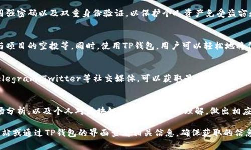 TP钱包（TokenPocket）是一款多链数字钱包，支持多个主流区块链，如以太坊、EOS、TRON等，可以安全地存储和管理数字资产。它是用户进行数字货币交易、存储及转账的重要工具之一。

在TP钱包中，“Aphp”可能是指与特定代币或项目相关的资产。为了更好地理解“aphp”，我们可以考虑以下几个方面：

1. 代币的定义
在区块链环境中，代币是一种数字资产，可以代表对某种资产的所有权，或赋予特定的权利、投票权。在TP钱包中，用户可以通过代币进行交易、投资或使用。

2. 项目的背景
如果“aphp”是与某个项目相关的代币，了解该项目的背景、团队、目标及商业模式将是重要的。这可以帮助用户判断持有该代币的风险和潜在收益。

3. 交易的安全性
任何代币的交易都应该考虑到安全性。在TP钱包中，建议用户使用强密码以及双重身份验证，以保护个人资产免受盗窃和欺诈。

4. 代币的获取与转让
用户可以通过多种方式获得“aphp”代币，例如在交易所购买、参与项目的空投等。同时，使用TP钱包，用户可以轻松地将代币转让给其他用户或进行交易。

5. 社区与发展动态
代币的价值常常与其背后的社区和发展动态有关，关注相关的Telegram、Twitter等社交媒体，可以获取最新的信息与更新。

6. 未来展望
最后，考虑“aphp”的未来展望也是非常重要的。用户可以根据市场分析，以及个人对区块链和加密货币的理解，做出相应的投资决策。

为了找到具体的“aphp”代币的详细信息，建议访问官方的项目网站或通过TP钱包的界面查看相关信息。确保获取的信息来自可信的渠道，以避免任何可能的风险。