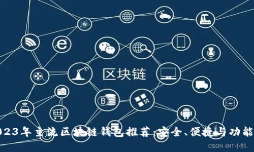 : 2023年主流区块链钱包推荐:安全、便捷与功能齐全