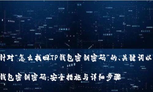 以下是一个针对“怎么找回TP钱包密钥密码”的、关键词以及内容大纲:
如何找回TP钱包密钥密码:安全措施与详细步骤