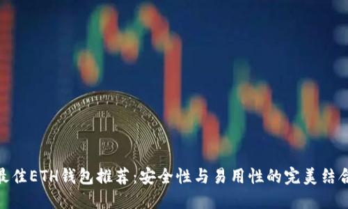 最佳ETH钱包推荐：安全性与易用性的完美结合