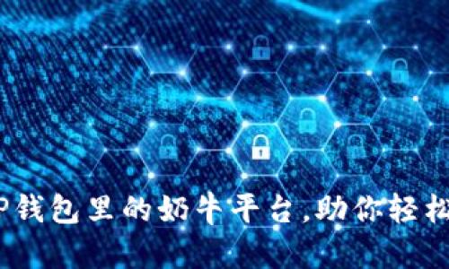 全新体验：tP钱包里的奶牛平台，助你轻松投资与收益