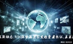 比特币最新动态：BTC涨势