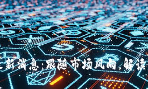 柴犬币最新消息：跟随市场风向，解读未来走势