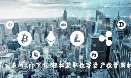 币赢交易所app下载：轻松获取数字资产投资新机会！