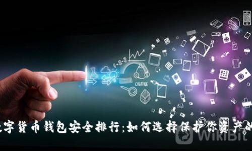 2023年数字货币钱包安全排行:如何选择保护你资产的最佳工具