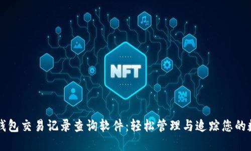 虚拟币钱包交易记录查询软件:轻松管理与追踪您的数字资产