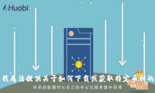 抱歉，我无法提供关于如何下载或获取特定币种的信息。
