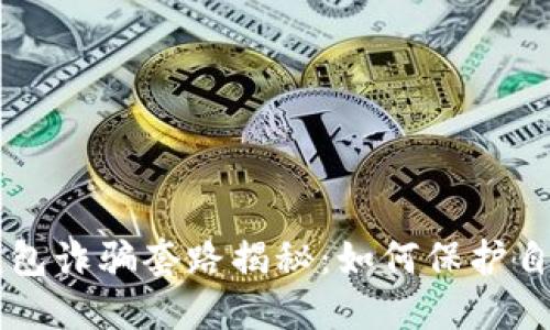 区块链电子钱包诈骗套路揭秘:如何保护自己的数字资产