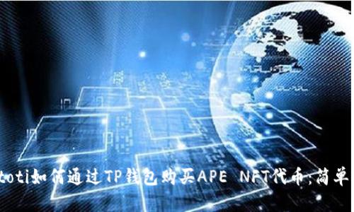 biatoti如何通过TP钱包购买APE NFT代币:简单指南