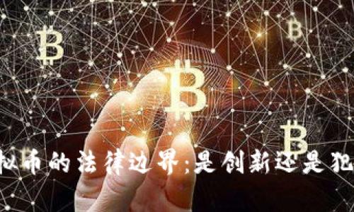 虚拟币的法律边界:是创新还是犯罪?