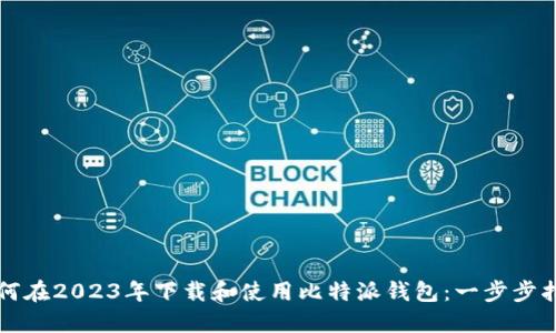 如何在2023年下载和使用比特派钱包:一步步指南