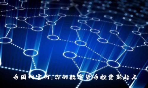 币圈网官网:你的数字货币投资新起点