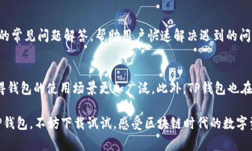 TP钱包（TP Wallet）是一款移动端的区块链钱包应用，支持多种公链和数字资产的管理。TP钱包的主要功能包括数字货币的存储、转账、交易，同时也提供了去中心化交易所（DEX）、DeFi等功能。与其他区块链钱包相比，TP钱包的界面友好，用户体验良好，非常适合新手和老用户使用。

下面是关于TP钱包的一些详细信息。

1. TP钱包的背景
TP钱包由华为和一个中国区块链团队联合开发，致力于促进区块链技术的应用和发展。TP钱包最大特点之一是其多链支持，用户可以方便地在多条公链上管理自己的数字资产。

2. 支持的公链
TP钱包支持多条公链，如以太坊（Ethereum）、比特币（Bitcoin）、火币生态链（HECO）、波卡（Polkadot）等。这样一来，用户可以在同一平台上管理不同公链上的资产，极大地提高了使用的便捷性。

3. 功能介绍
TP钱包不仅支持基本的币币交易，还提供了去中心化交易所（DEX）的入口，让用户可以在不依赖中心化平台的情况下进行交易。此外，TP钱包还提供了DeFi（去中心化金融）项目的浏览和参与功能，为用户提供了更多的投资选择。

4. 用户体验
TP钱包的界面设计，使得即使是区块链新手也能快速上手。用户只需下载应用、设置密码和创建钱包，就可以开始管理自己的数字资产。与此同时，TP钱包还提供了详细的帮助文档和客户服务，帮助用户解决使用中的问题。

5. 安全性
TP钱包十分重视用户资产的安全性。其采用了多重加密技术，确保用户私钥和资产的信息不会被泄露。同时，TP钱包也鼓励用户开启双重认证等安全措施，以增强账户的安全性。

6. 常见问题解答
在使用TP钱包的过程中，用户常常会遇到一些问题，比如如何恢复钱包、如何转账等。TP钱包的官方页面上提供了详尽的常见问题解答，帮助用户快速解决遇到的问题。

7. 未来展望
TP钱包团队对未来的发展充满信心，计划在未来增加更多的公链支持，并引入更多DeFi、NFT等新兴的区块链项目，使得钱包的使用场景更加广泛。此外，TP钱包也在不断用户体验，旨在成为用户首选的数字资产管理工具。

综上所述，TP钱包是一款功能丰富、安全性高、用户体验良好的区块链钱包，适合各类用户使用。如果你还没有体验过TP钱包，不妨下载试试，感受区块链时代的数字资产管理新玩法。