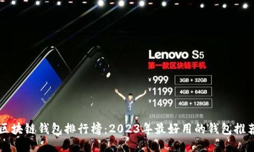 区块链钱包排行榜:2023年最好用的钱包推荐