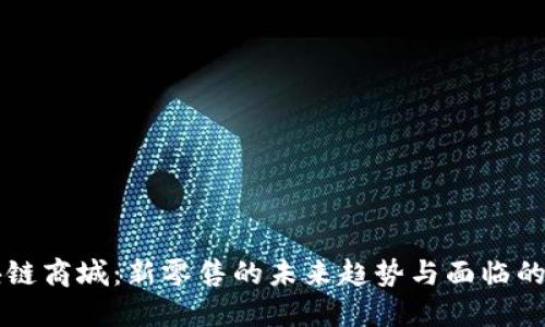 区块链商城:新零售的未来趋势与面临的挑战