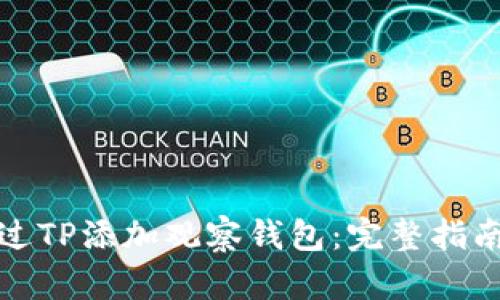 如何通过TP添加观察钱包:完整指南与技巧