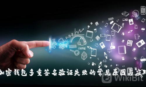 解决加密钱包多重签名验证失败的常见原因与应对策略