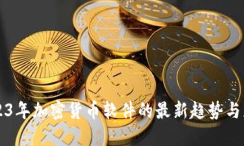 2023年加密货币软件的最新趋势与应用