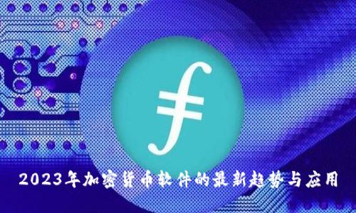 2023年加密货币软件的最新趋势与应用