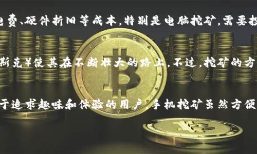 狗狗币（Dogecoin）是一种加密货币，最初是作为一种玩笑而创建的，但随着时间的推移，它已经获得了很大的关注和广泛的应用。关于“狗狗币是电脑挖还是手机挖”的问题，下面将详细阐述。

### 狗狗币的挖掘方式

什么是挖矿？
挖矿是创建新币和确认交易的一种方式。对于许多加密货币来说，挖矿的过程需要大量的计算能力，以解决复杂的数学问题。对于狗狗币而言，挖矿主要是通过计算机来完成，但也有一些手机挖矿的方式。下面将具体介绍这两种方式。

电脑挖矿狗狗币
使用个人电脑或专用挖矿设备（如ASIC矿机）是挖掘狗狗币最常见的方法。电脑挖矿的优势在于更强大的计算能力，使得完成挖矿任务的效率更高。在电脑挖矿时，用户通常会下载一个全节点钱包来同步区块链数据，然后使用特定的挖矿软件来参与狗狗币网络的挖矿。
在挖矿过程中，用户的计算机会不断进行哈希运算，直到找到符合网络要求的哈希值。这一过程需要消耗大量的计算资源，因此通常使用强大的显卡（GPU）或专业的挖矿设备会更加高效。

手机挖矿狗狗币
手机挖矿虽然相对较为少见，但它仍是一个可行的选项。一些应用程序声称能够让用户用手机参与挖矿。虽然手机挖矿的门槛较低，但其挖矿效率远不及电脑，通常只适合于小规模的挖矿。
在手机挖矿时，用户可以下载一些专门的挖矿应用，注册并创建账户，然后在手机上进行简单的操作。这些应用通常会利用用户的设备资源，但由于手机的计算能力有限，收益较低。更重要的是，手机挖矿可能会对设备造成一定的损耗和发热，影响设备的正常使用。

综合比较
总体而言，狗狗币的挖矿最合适的方式还是使用电脑。这是因为电脑拥有更强大的计算能力，能够更高效地完成挖矿过程。所以，如果希望通过挖矿获得较高的收益，建议还是优先考虑利用电脑进行挖矿。
虽然手机的挖矿方式存在，但它更多地是供新手体验和学习，加之收益极为有限，对于追求效率的挖矿者来说，并不是最佳选择。

挖矿的成本和收益
挖矿并不是一项可以轻松获利的活动，尤其是在竞争激烈的加密货币市场。无论是使用电脑还是手机进行挖矿，用户都需要考虑到电费、硬件折旧等成本。特别是电脑挖矿，需要投入较高的设备费用和持续的电费支出。而使用手机挖矿，虽然不需要大量 upfront 费用，但所能获得的收益几乎与付出不成正比。

市场现状与未来趋势
随着加密货币的普及，很多人仍然对狗狗币持有积极的态度。尽管市场出现了波动，但狗狗币的社群活跃度以及名人的影响（例如马斯克）使其在不断壮大的路上。不过，挖矿的方式也在不断变化，未来或许会有更高效且环保的挖矿方式出现。

结论
最终，狗狗币的挖矿最佳选择依然是使用电脑，这是因为电脑在挖矿效率、收益以及长远来看的可持续发展方面都有更好的表现。对于追求趣味和体验的用户，手机挖矿虽然方便，但难以实现可观的收益。

希望以上信息能够帮助您了解狗狗币的挖掘方式和相关注意事项！如果还有其他问题，欢迎继续提问。