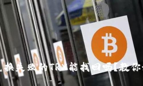 TP钱包兑换失败的TRX能找回吗?教你如何处理