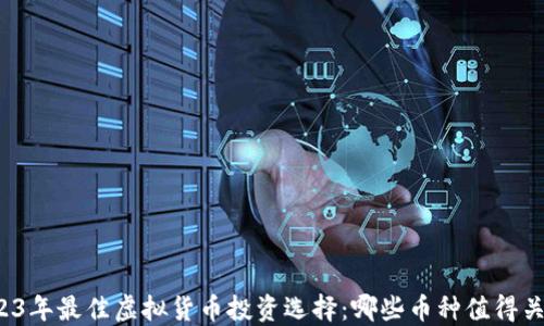 
2023年最佳虚拟货币投资选择：哪些币种值得关注？