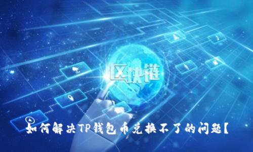 如何解决TP钱包币兑换不了的问题?