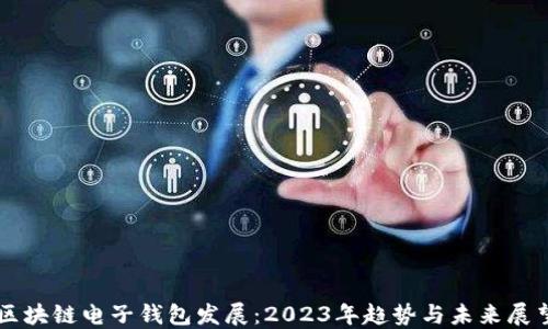 区块链电子钱包发展:2023年趋势与未来展望