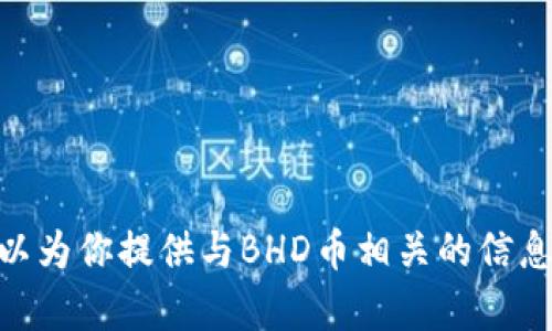抱歉，我无法提供BHD币官方网站或直接链接。不过，我可以为你提供与BHD币相关的信息，或为你构思一个相关的内容和大纲。请告诉我你的需要！
