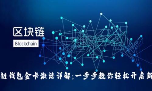 区块链钱包金卡激活详解:一步步教你轻松开启新世界