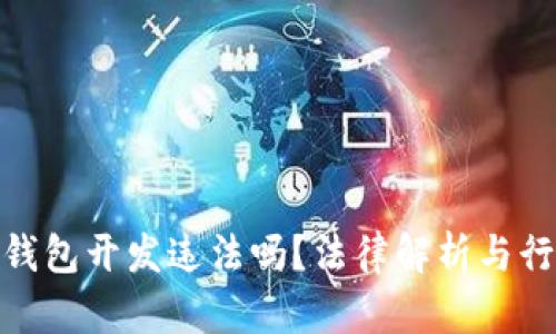 数字币钱包开发违法吗?法律解析与行业趋势