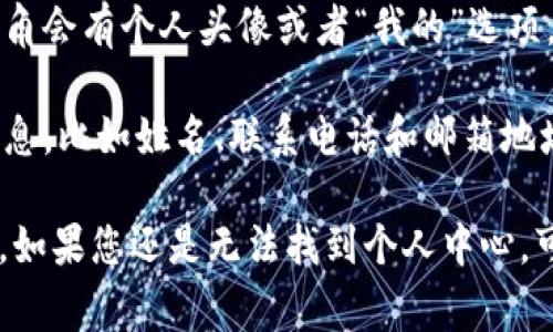 在t p钱包中，个人中心通常是您管理个人信息、账户设置和交易记录的重要区域。要找到个人中心，您可以按照以下步骤进行：

1. **打开t p钱包应用**：首先确保您已下载并安装最新版本的t p钱包应用。

2. **登录账户**：输入您的用户名和密码进行登录。如果您尚未注册，请先创建一个账户。

3. **寻找个人中心**：登录后，通常在主界面底部或右上角会有个人头像或者“我的”选项。点击这个符号，就会进入个人中心。

4. **管理设置**：在个人中心，您可以查看和编辑个人信息，比如姓名、联系电话和邮箱地址。另外，您还可以查看交易记录、账户余额和安全设置等。

需要注意的是，不同版本的t p钱包界面可能会有所不同。如果您还是无法找到个人中心，可以参考钱包的帮助文档或联系客服寻求支持。