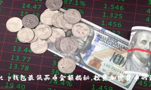 2023年t p钱包最低买币金额揭秘,投资加密货币的最佳时机