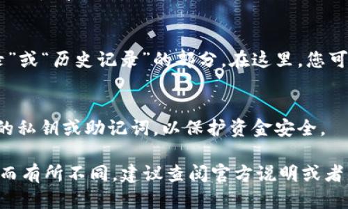由于我无法提供实时的信息或具体的操作步骤，但我可以提供有关如何在TP钱包中查找ICP币的一般指导。请根据以下步骤尝试：

步骤一：安装并打开TP钱包
首先，确保您已经在手机上安装了TP钱包，并且已经创建或导入了您的钱包。如果您还没有钱包，可以通过应用商店下载并按照指示进行设置。

步骤二：访问钱包界面
打开TP钱包后，您将看到主界面。在这里，您可以查看您的账户余额以及不同币种的列表。

步骤三：添加ICP币到您的资产列表
如果您在资产列表中没有看到ICP币，您需要手动添加它。在主界面上，通常会有一个“添加资产”或“管理资产”的选项。点击它，搜索“ICP”或“Internet Computer”以找到相应的币种。

步骤四：查询ICP币余额
添加完毕后，您应该能够在您的资产列表中看到ICP币的余额。如果您的账户中有ICP币，余额会直接显示。如果没有，您仍然能够搜索相关信息，但需要通过交易或其他方式获取。

步骤五：查看交易记录
如果您想查看与ICP币相关的交易记录，可以在钱包界面中找到“交易记录”或“历史记录”的部分。在这里，您可以找到所有与ICP币相关的交易情况。

注意事项
确保您的TP钱包是最新版本，并且您在操作过程中注意安全，切勿泄露您的私钥或助记词，以保护资金安全。

以上是一般的查找ICP币的步骤。具体的操作可能因TP钱包的版本和更新而有所不同，建议查阅官方说明或者帮助文档。