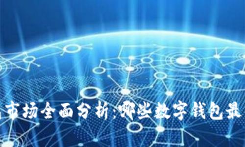2023年数字钱包市场全面分析：哪些数字钱包最值得信赖与使用？