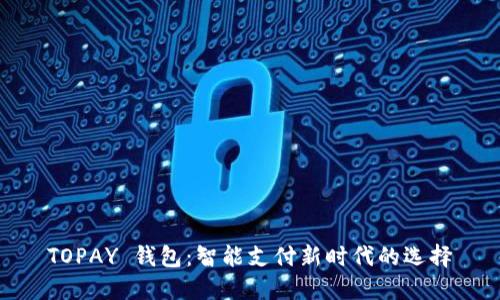 TOPAY 钱包：智能支付新时代的选择