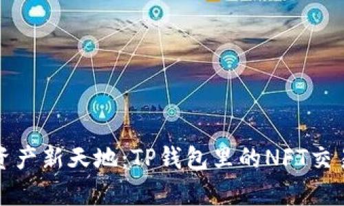 你的数字资产新天地：TP钱包里的NFT交易市场解析